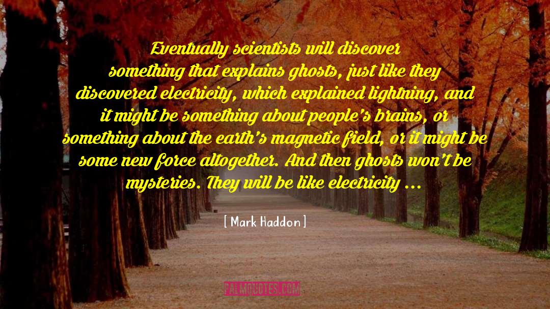 Mark Haddon Quotes: Eventually scientists will discover something