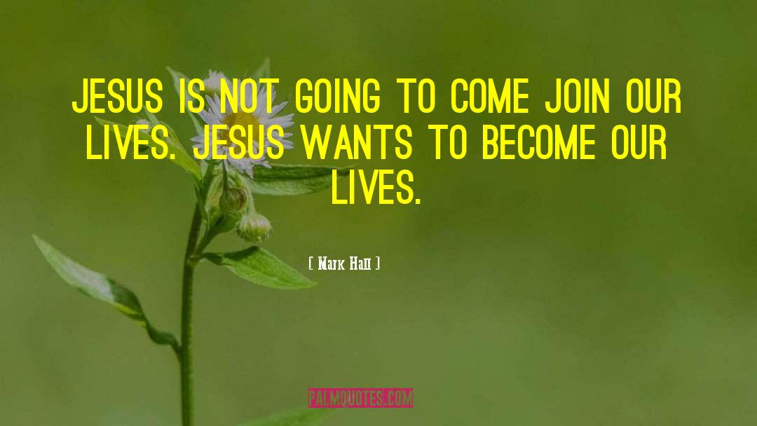 Mark Hall Quotes: Jesus is not going to