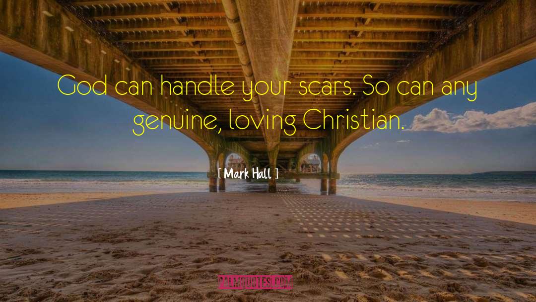 Mark Hall Quotes: God can handle your scars.