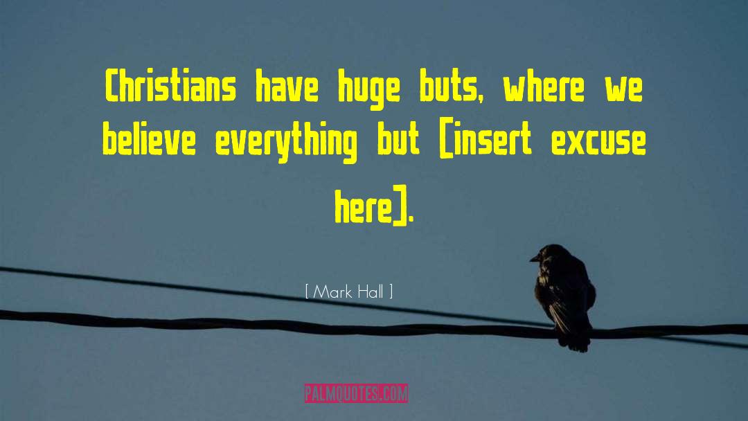 Mark Hall Quotes: Christians have huge buts, where