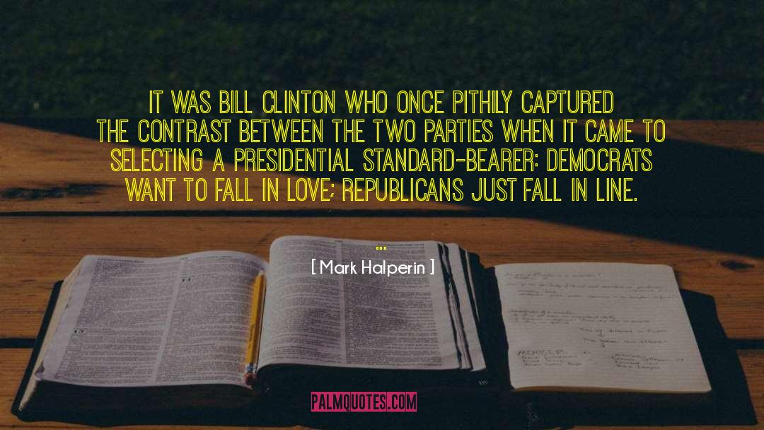 Mark Halperin Quotes: It was Bill Clinton who