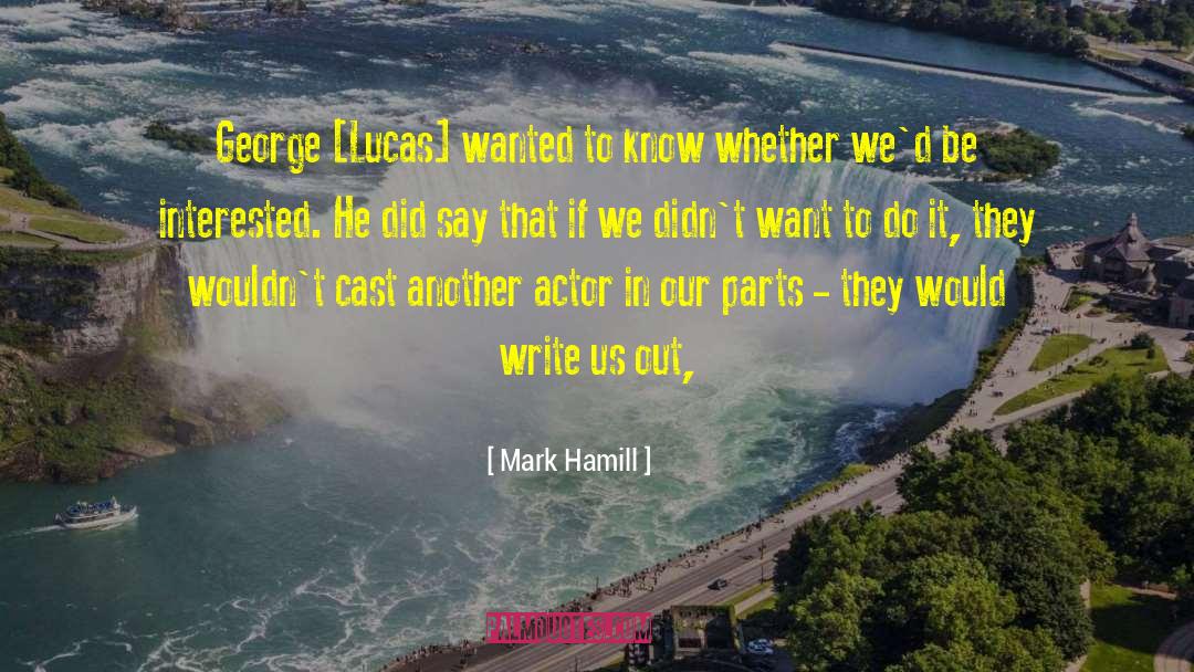 Mark Hamill Quotes: George [Lucas] wanted to know