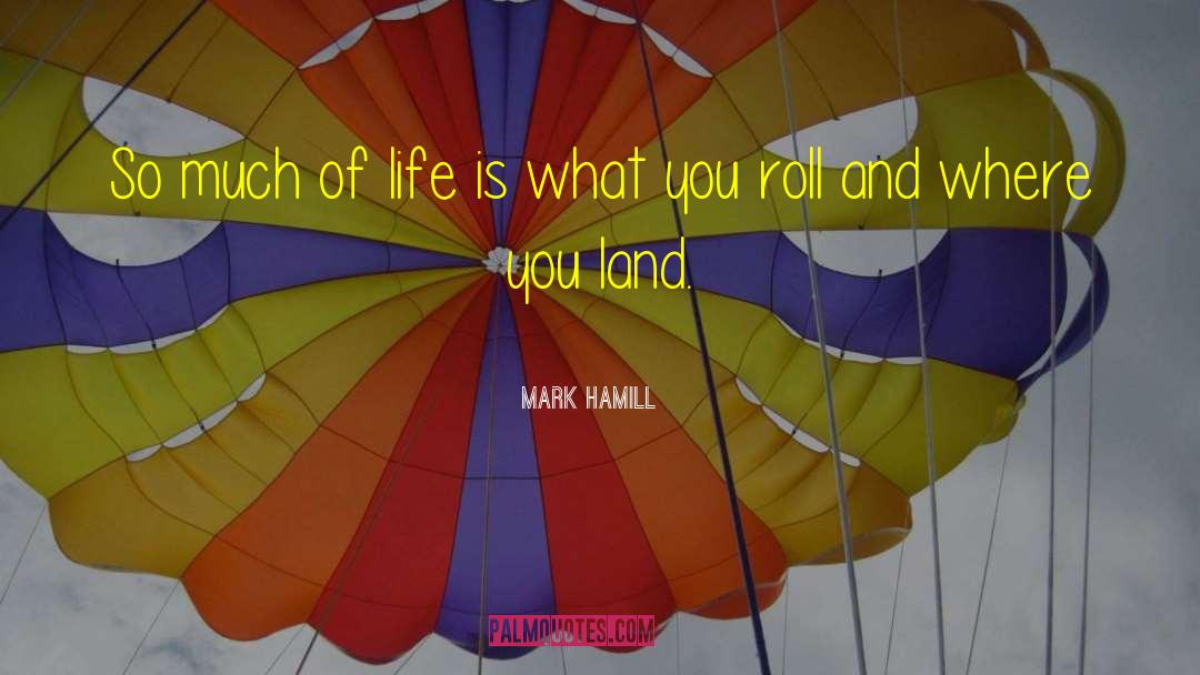 Mark Hamill Quotes: So much of life is