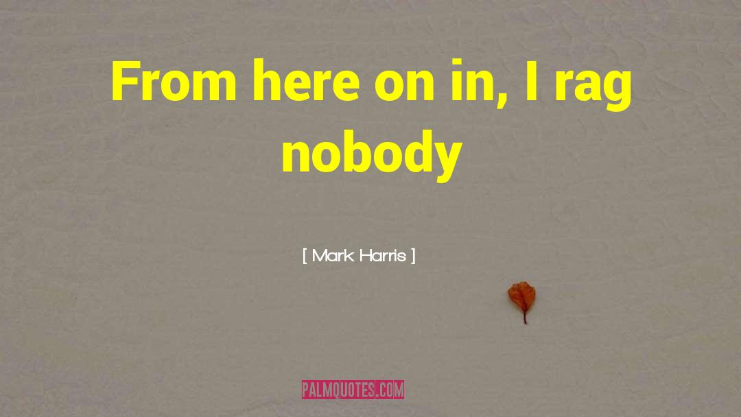 Mark Harris Quotes: From here on in, I