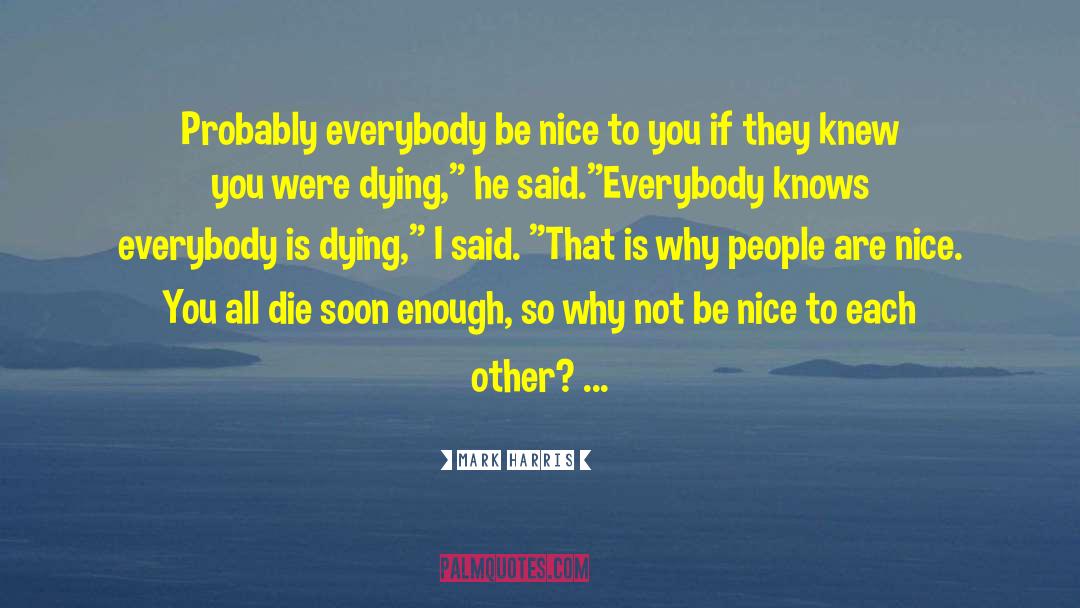 Mark Harris Quotes: Probably everybody be nice to