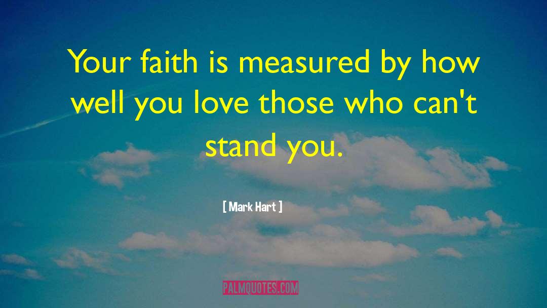 Mark Hart Quotes: Your faith is measured by