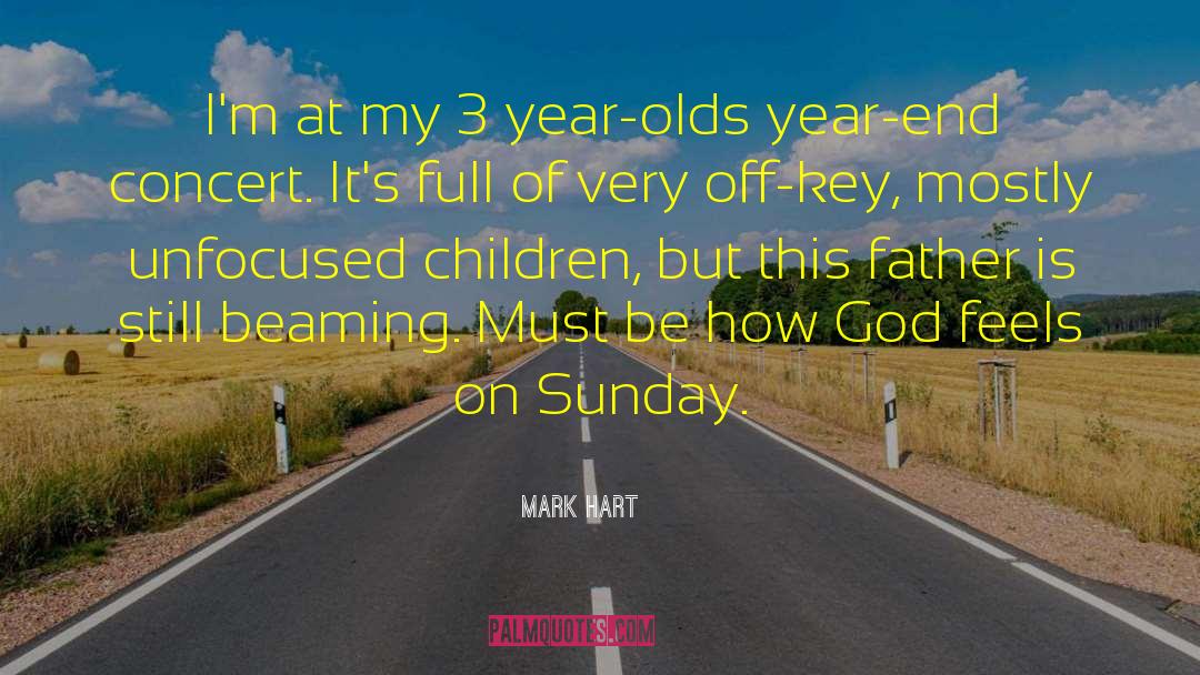 Mark Hart Quotes: I'm at my 3 year-olds