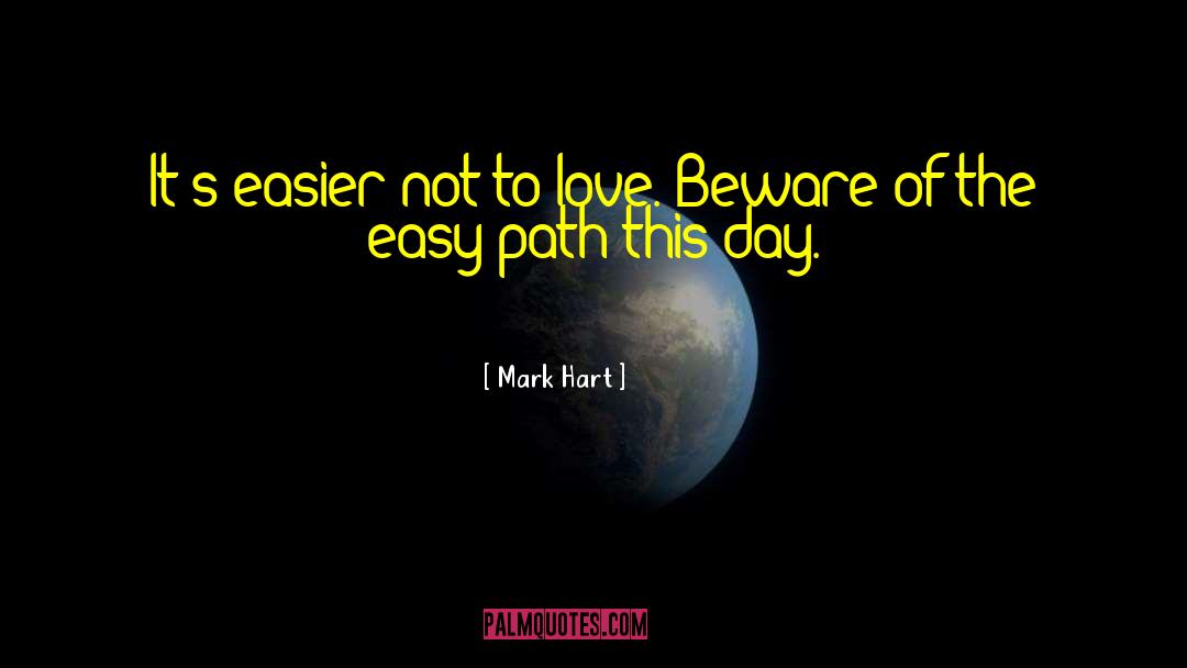 Mark Hart Quotes: It's easier not to love.
