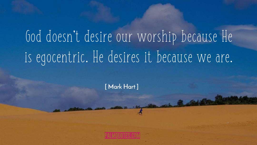 Mark Hart Quotes: God doesn't desire our worship