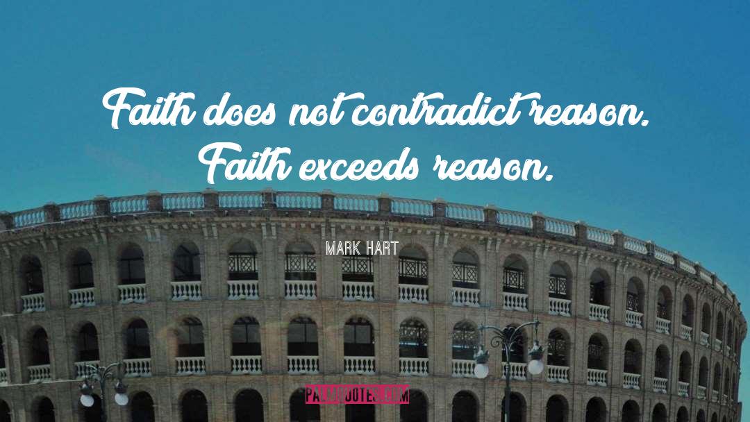 Mark Hart Quotes: Faith does not contradict reason.