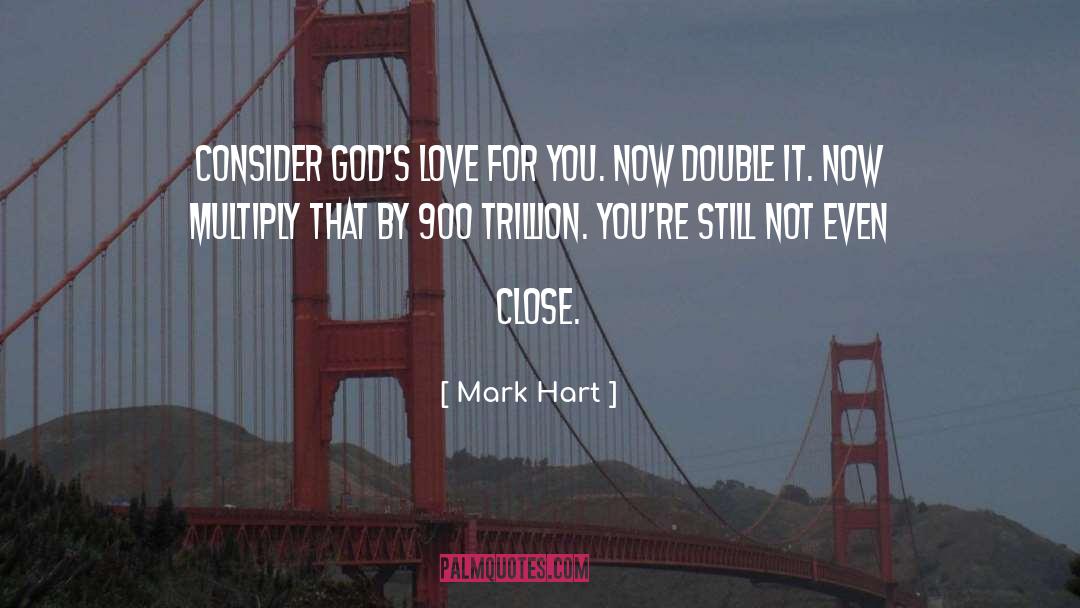 Mark Hart Quotes: Consider God's love for you.