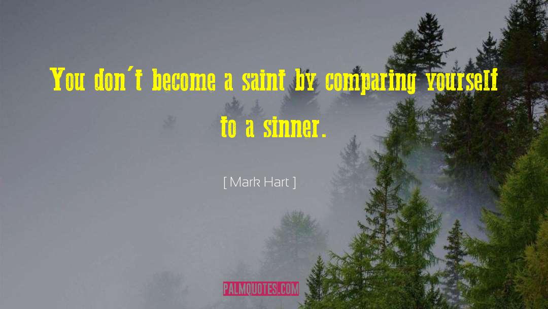 Mark Hart Quotes: You don't become a saint