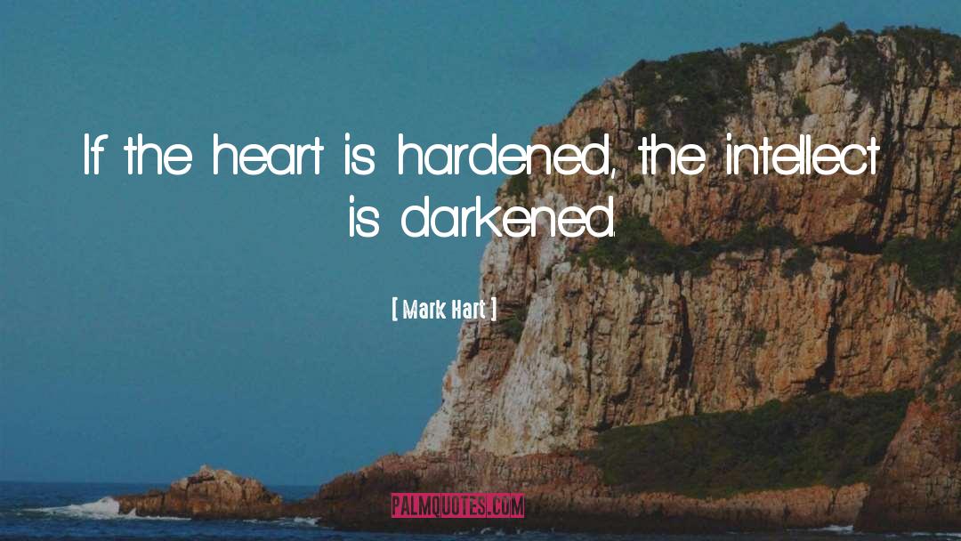 Mark Hart Quotes: If the heart is hardened,