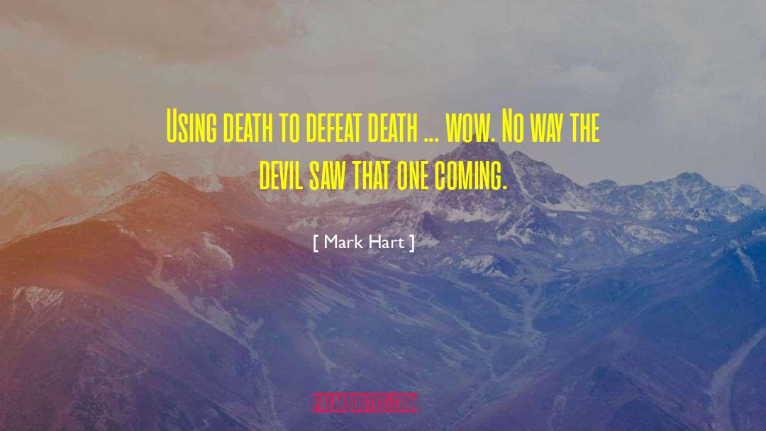 Mark Hart Quotes: Using death to defeat death