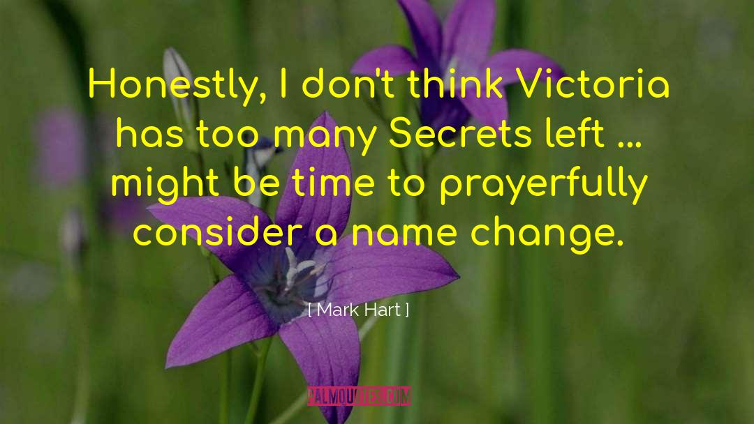 Mark Hart Quotes: Honestly, I don't think Victoria