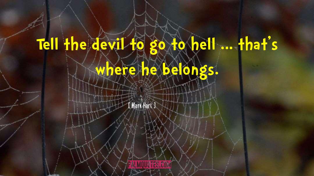 Mark Hart Quotes: Tell the devil to go