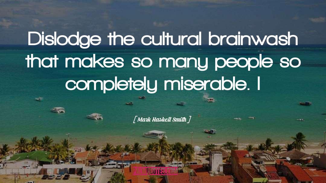 Mark Haskell Smith Quotes: Dislodge the cultural brainwash that