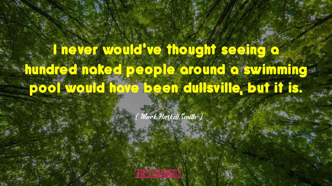 Mark Haskell Smith Quotes: I never would've thought seeing