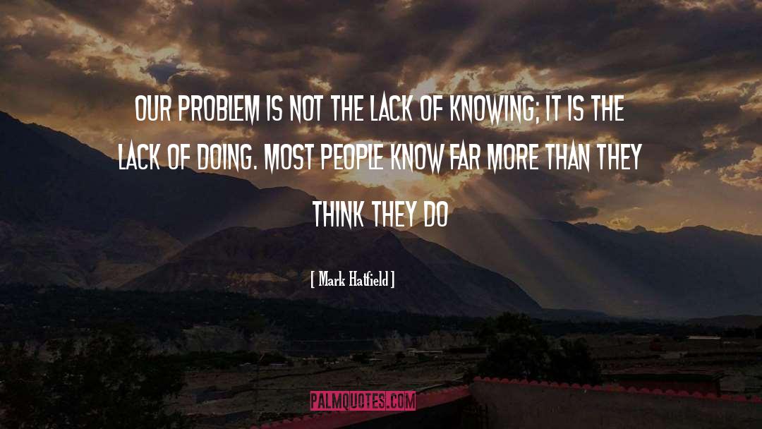 Mark Hatfield Quotes: Our problem is not the