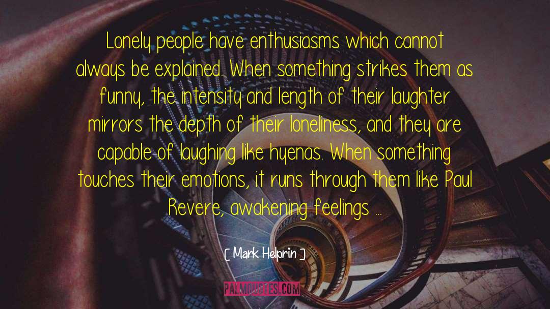 Mark Helprin Quotes: Lonely people have enthusiasms which