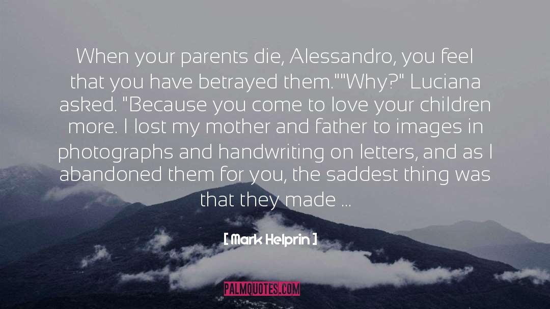Mark Helprin Quotes: When your parents die, Alessandro,
