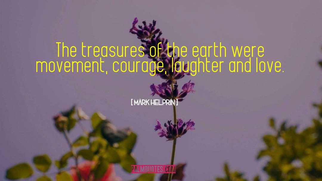 Mark Helprin Quotes: The treasures of the earth