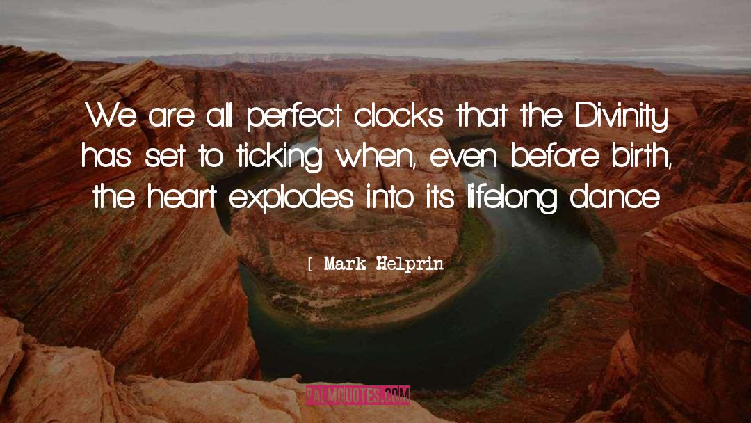 Mark Helprin Quotes: We are all perfect clocks