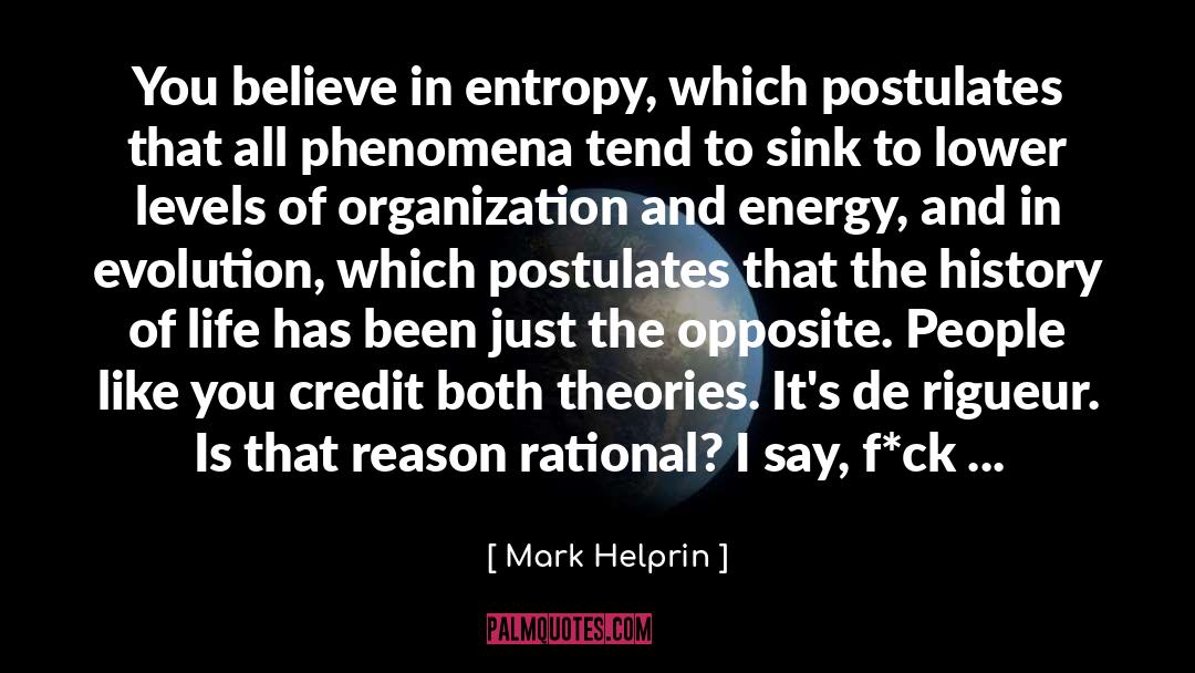 Mark Helprin Quotes: You believe in entropy, which