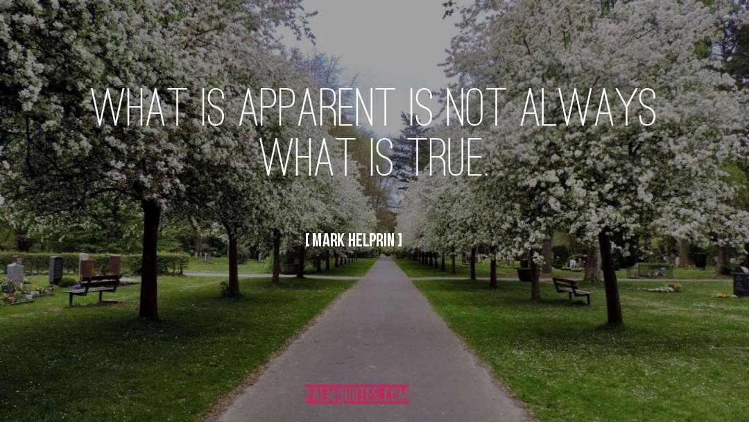 Mark Helprin Quotes: What is apparent is not