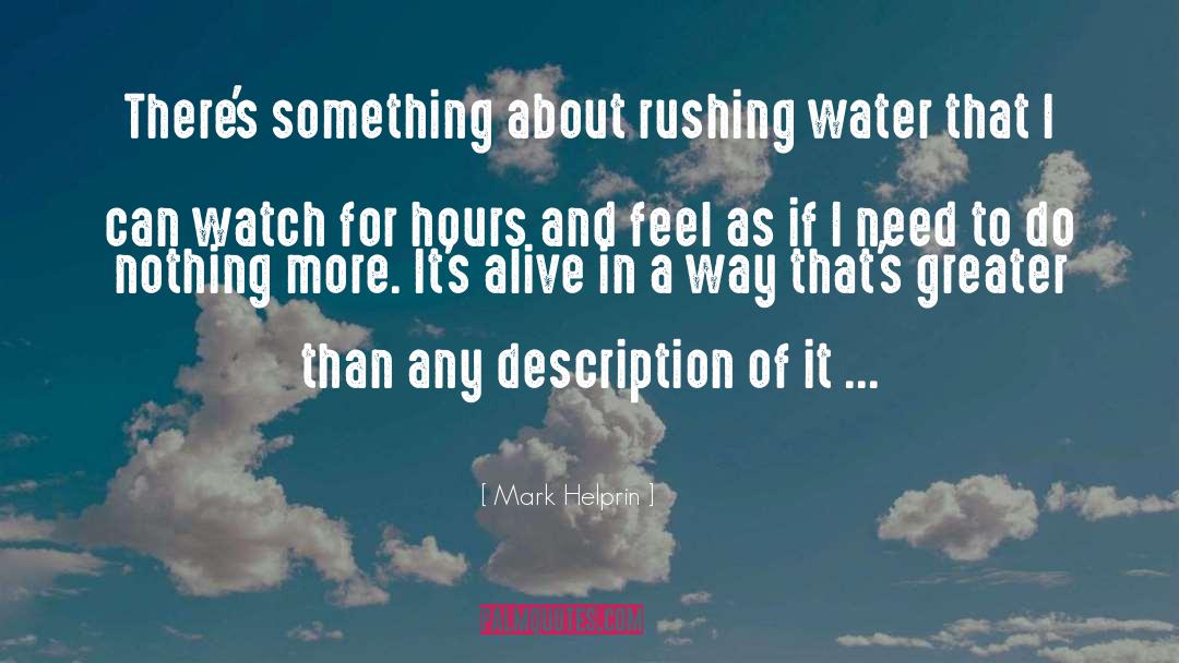 Mark Helprin Quotes: There's something about rushing water