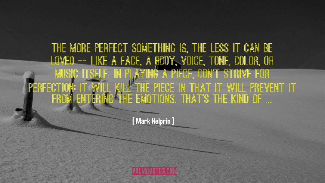 Mark Helprin Quotes: The more perfect something is,