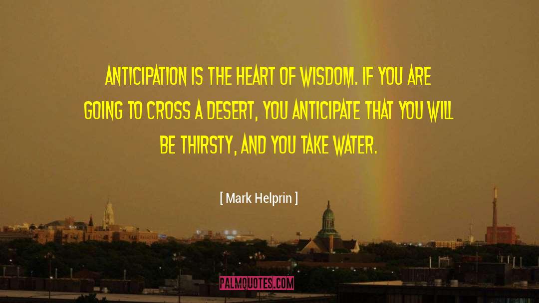 Mark Helprin Quotes: Anticipation is the heart of