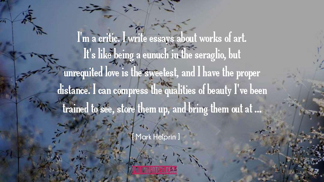 Mark Helprin Quotes: I'm a critic. I write