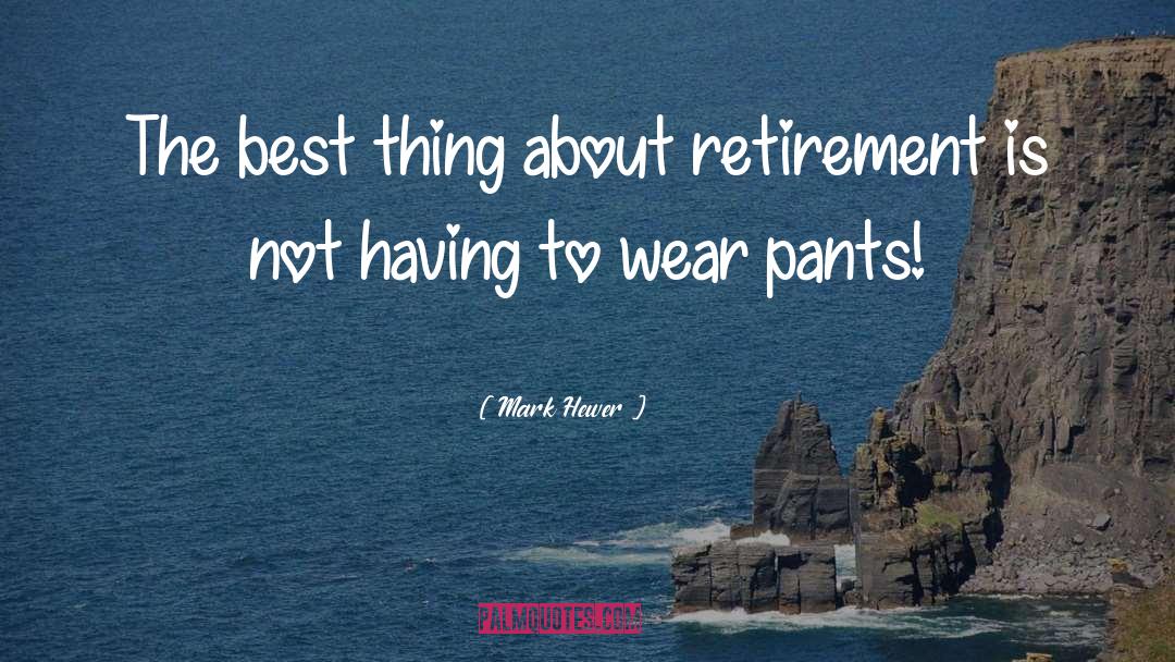 Mark Hewer Quotes: The best thing about retirement