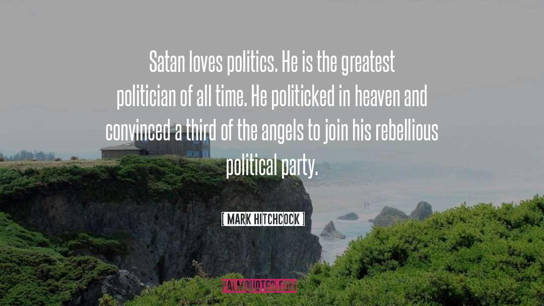 Mark Hitchcock Quotes: Satan loves politics. He is