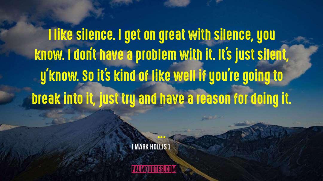 Mark Hollis Quotes: I like silence. I get