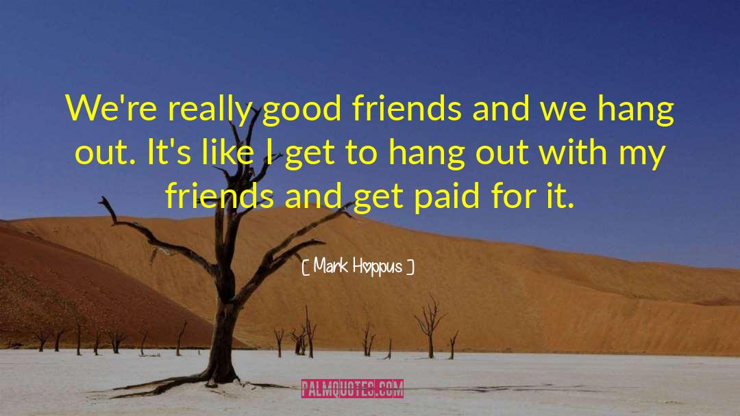 Mark Hoppus Quotes: We're really good friends and