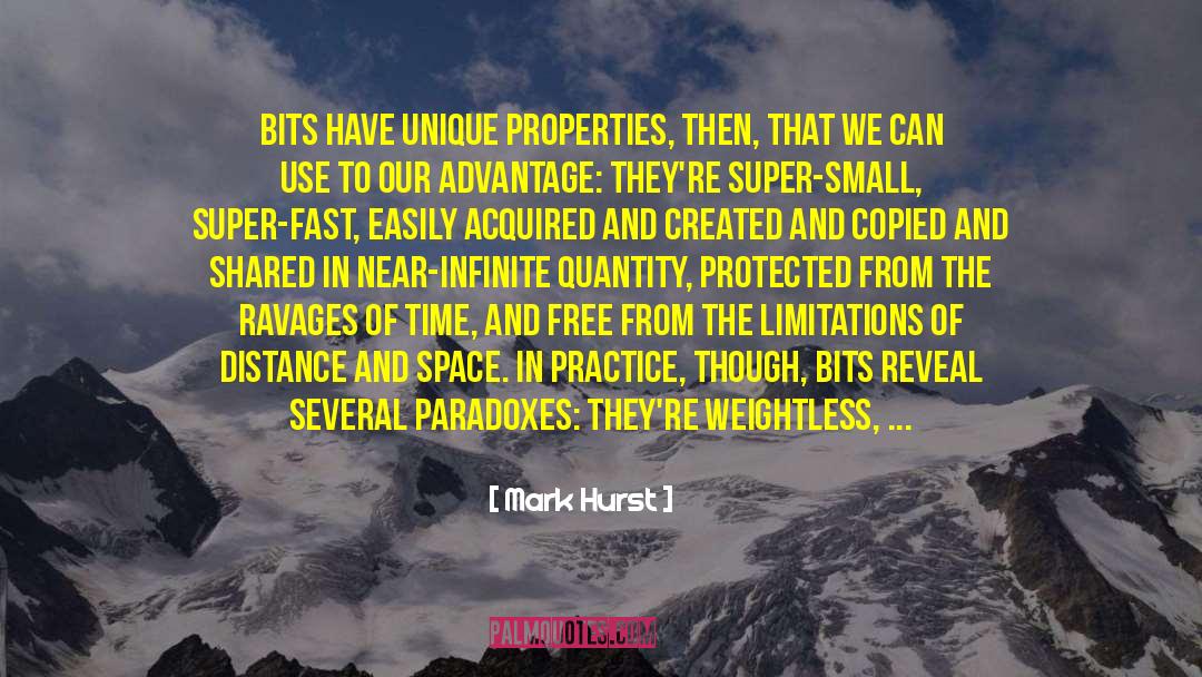 Mark Hurst Quotes: Bits have unique properties, then,