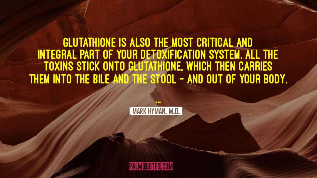 Mark Hyman, M.D. Quotes: Glutathione is also the most