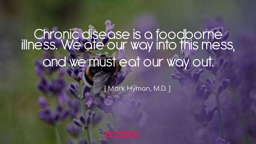 Mark Hyman, M.D. Quotes: Chronic disease is a foodborne