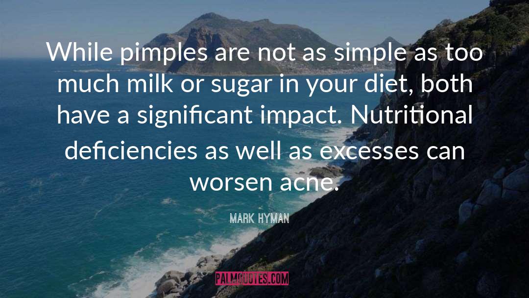 Mark Hyman Quotes: While pimples are not as