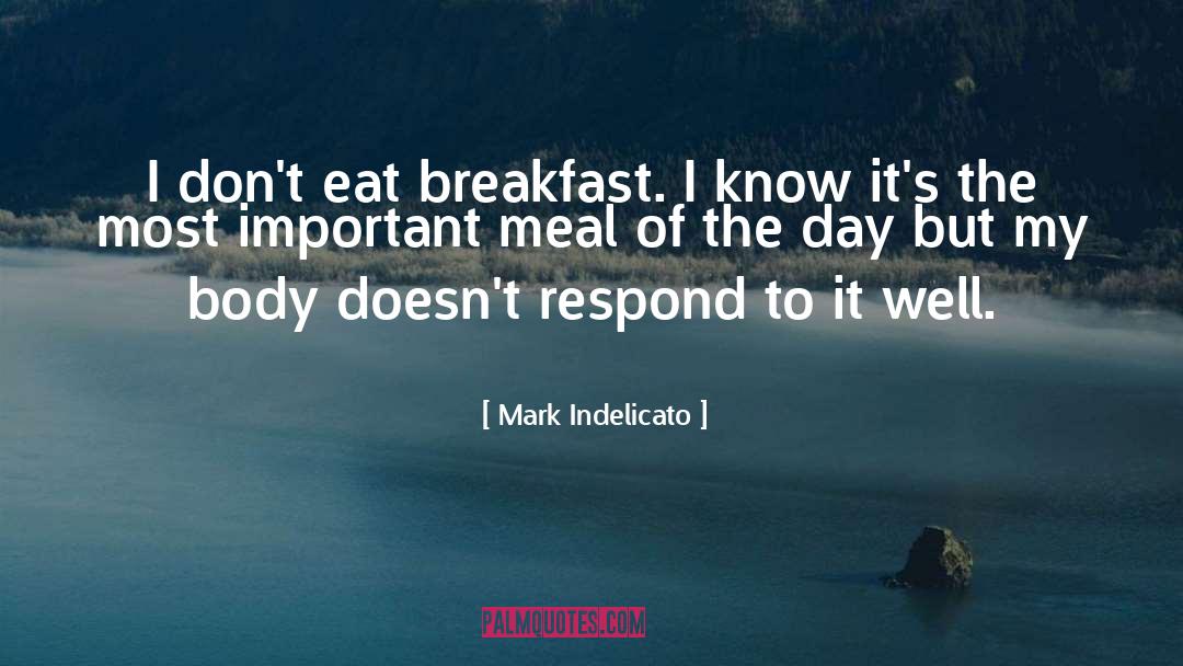 Mark Indelicato Quotes: I don't eat breakfast. I