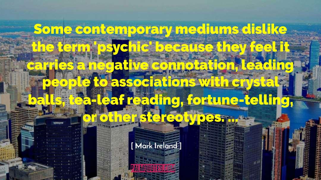 Mark Ireland Quotes: Some contemporary mediums dislike the