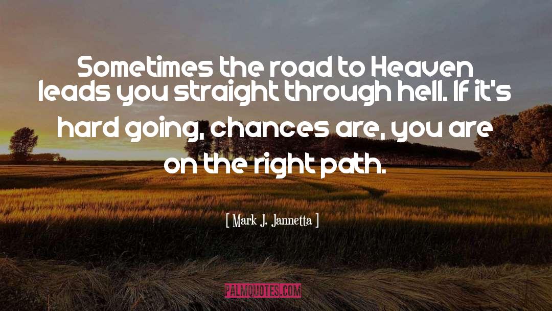 Mark J. Jannetta Quotes: Sometimes the road to Heaven