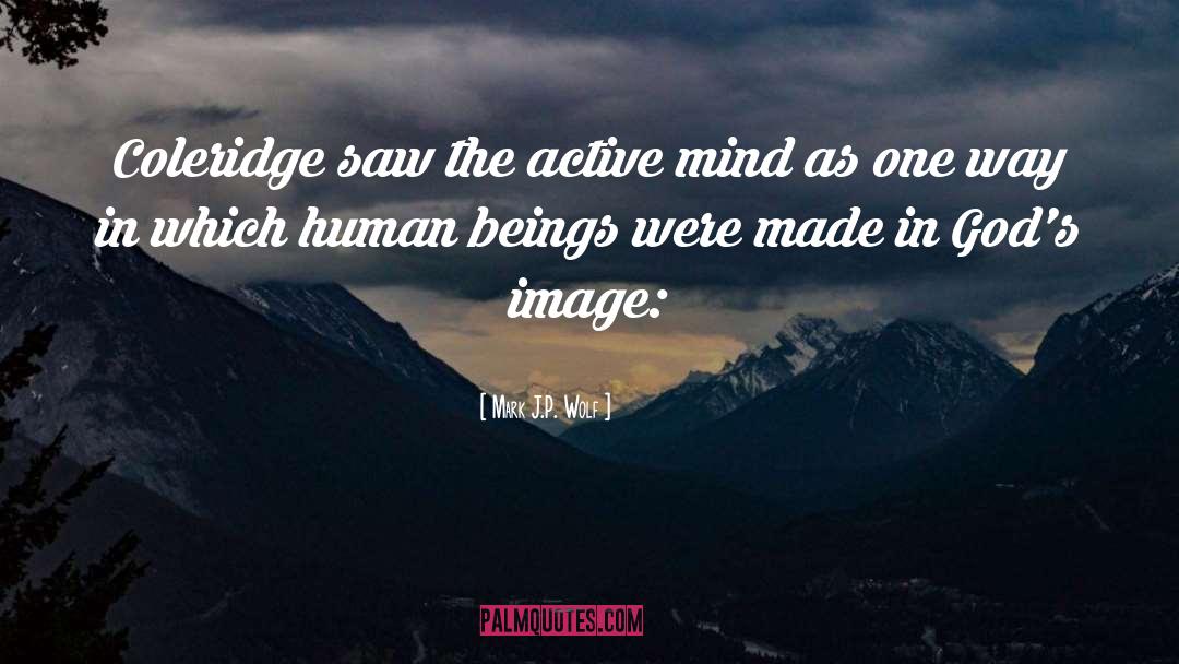 Mark J.P. Wolf Quotes: Coleridge saw the active mind