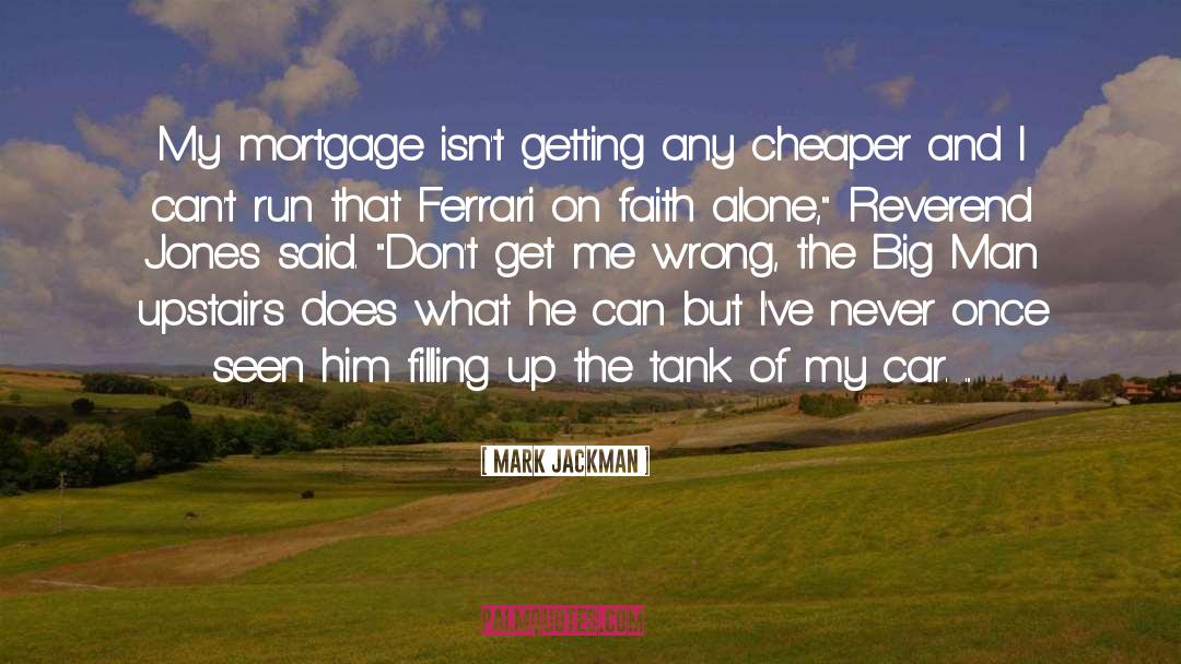 Mark Jackman Quotes: My mortgage isn't getting any