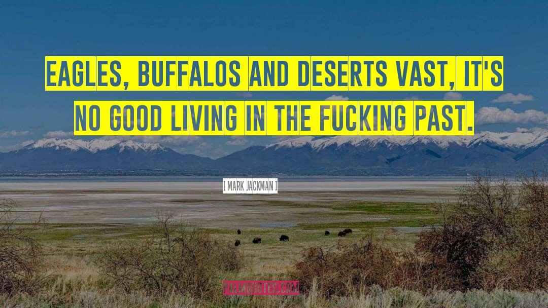 Mark Jackman Quotes: Eagles, buffalos and deserts vast,