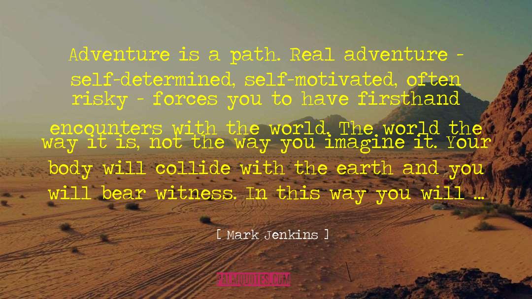 Mark Jenkins Quotes: Adventure is a path. Real