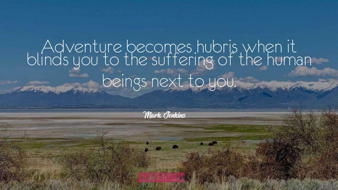 Mark Jenkins Quotes: Adventure becomes hubris when it