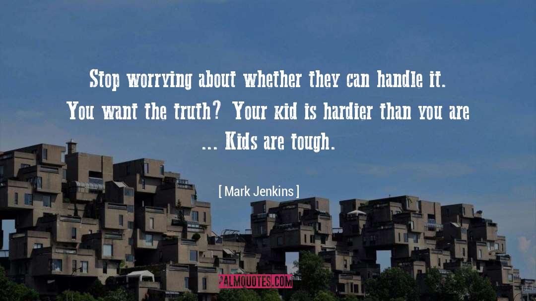 Mark Jenkins Quotes: Stop worrying about whether they